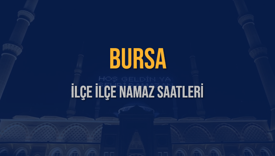 İLÇE İLÇE BURSA NAMAZ SAATLERİ 5 İLÇE İLÇE BURSA NAMAZ SAATLERİ 5