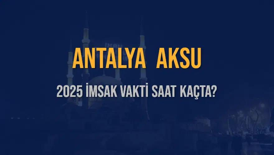 2025 ANTALYA AKSU İMSAK VAKTİ SAAT KAÇTA? 3