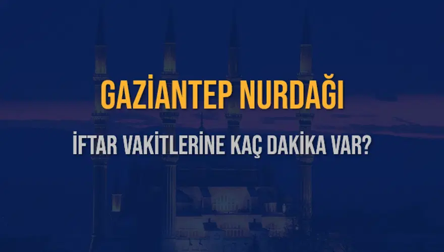 GAZİANTEP NURDAĞI İFTAR VAKİTLERİNE KAÇ DAKİKA VAR? 2 GAZİANTEP NURDAĞI İFTAR VAKİTLERİNE KAÇ DAKİKA VAR? 2
