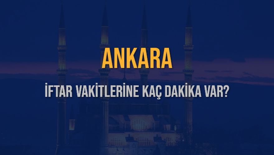 ANKARA İFTAR VAKİTLERİNE KAÇ DAKİKA VAR? 2