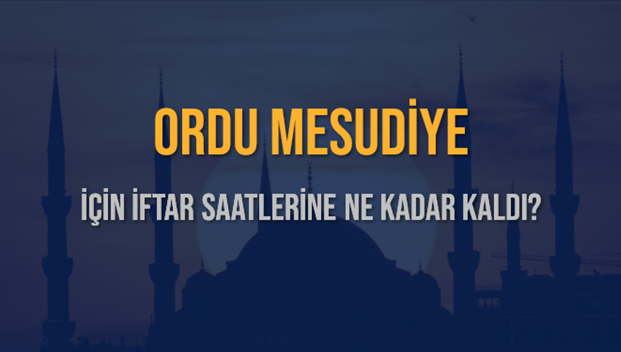 ORDU MESUDİYE İÇİN İFTAR SAATLERİNE NE KADAR KALDI? 1