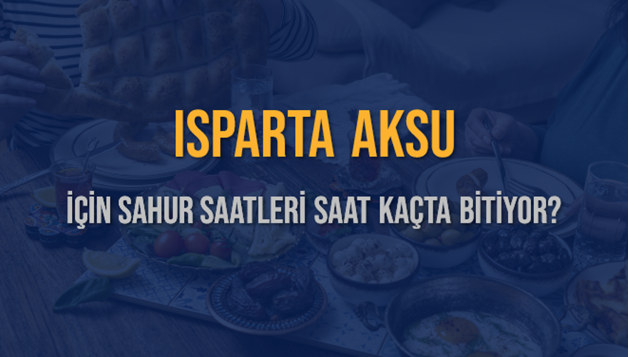 ISPARTA AKSU İÇİN SAHUR SAATLERİ SAAT KAÇTA BİTİYOR? 2