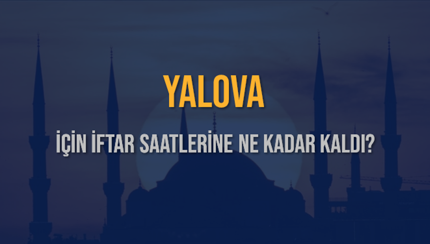 YALOVA İÇİN İFTAR SAATLERİNE NE KADAR KALDI? 1 YALOVA İÇİN İFTAR SAATLERİNE NE KADAR KALDI? 1