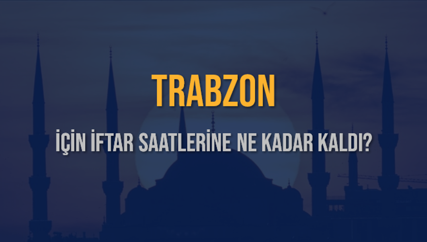 TRABZON İÇİN İFTAR SAATLERİNE NE KADAR KALDI? 1