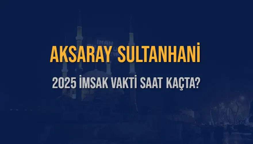 2025 AKSARAY SULTANHANİ İMSAK VAKTİ SAAT KAÇTA? 3