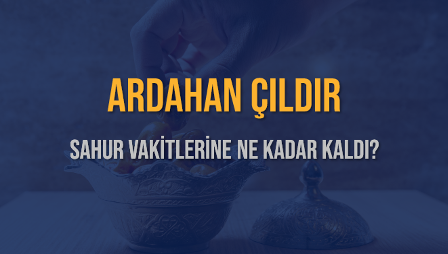ARDAHAN ÇILDIR SAHUR VAKİTLERİNE NE KADAR KALDI? 1 ARDAHAN ÇILDIR SAHUR VAKİTLERİNE NE KADAR KALDI? 1