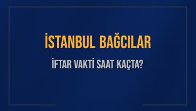 İSTANBUL BAĞCILAR İFTAR VAKTİ SAAT KAÇTA OKUNUYOR? BAĞCILAR İçin İftar Saatleri Ne Kadar Kaldı? BAĞCILAR İftar Vakitleri Kaç Dakika Var? Diyanet 1 Mart 2025 BAĞCILAR  Akşam Ezanı Bugün Ne Zaman Okunacak?