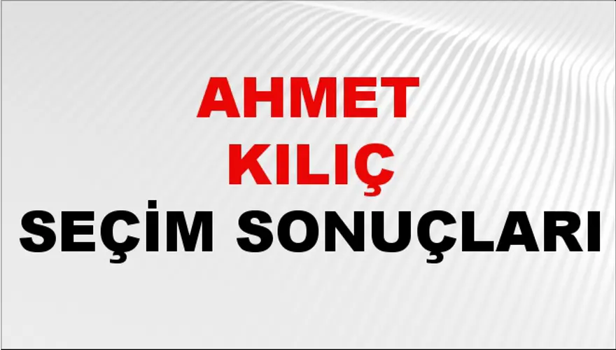Ahmet Kılıç Seçim Sonuçları - 31 Mart 2024 Yerel Seçim Sonuçları Ahmet Kılıç Seçim Sonuçları - 31 Mart 2024 Yerel Seçim Sonuçları