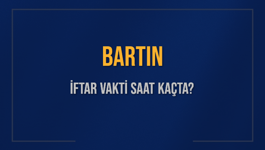 BARTIN İFTAR VAKTİ SAAT KAÇTA? 