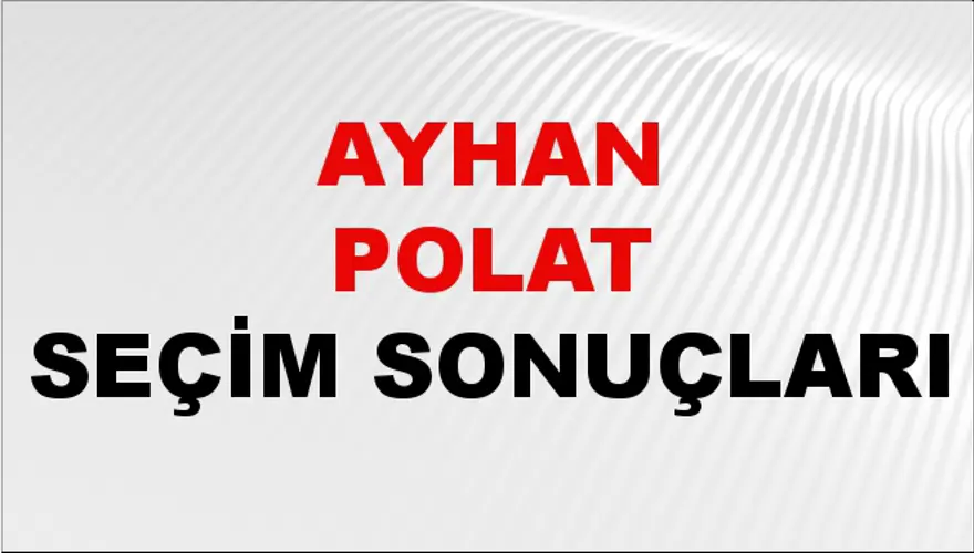 Ayhan Polat Seçim Sonuçları - 31 Mart 2024 Yerel Seçim Sonuçları 