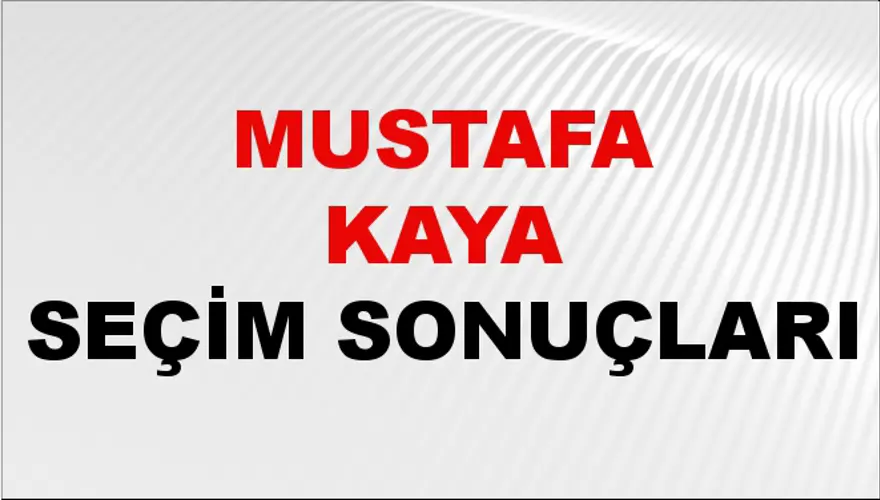 Mustafa Kaya Seçim Sonuçları - 31 Mart 2024 Yerel Seçim Sonuçları 