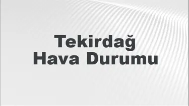 Tekirdağ Hava Durumu | Tekirdağ İçin Bugün, Yarın ve 5 Günlük Hava Durumu Nasıl Olacak? 25 Ocak 2025