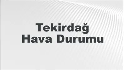 Tekirdağ Hava Durumu | Tekirdağ İçin Bugün, Yarın ve 5 Günlük Hava Durumu Nasıl Olacak? 23 Şubat 2025