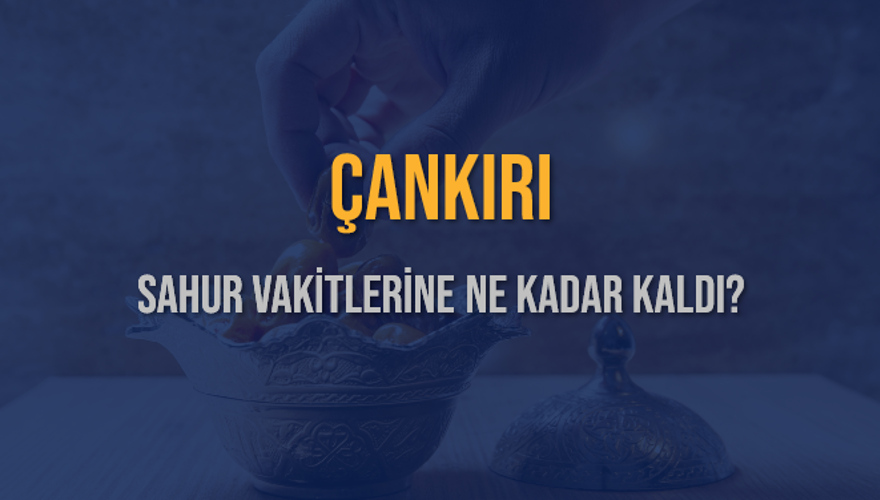 ÇANKIRI SAHUR VAKİTLERİNE NE KADAR KALDI? 1 ÇANKIRI SAHUR VAKİTLERİNE NE KADAR KALDI? 1