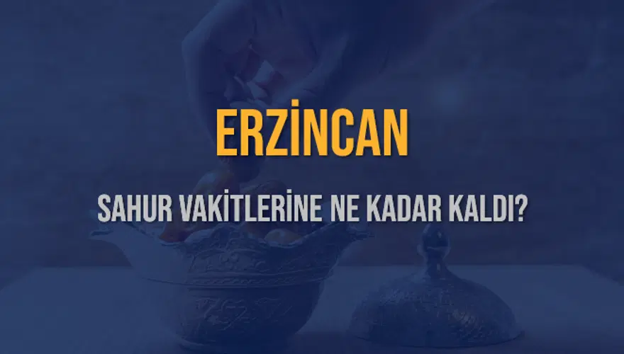 ERZİNCAN SAHUR VAKİTLERİNE NE KADAR KALDI? 1