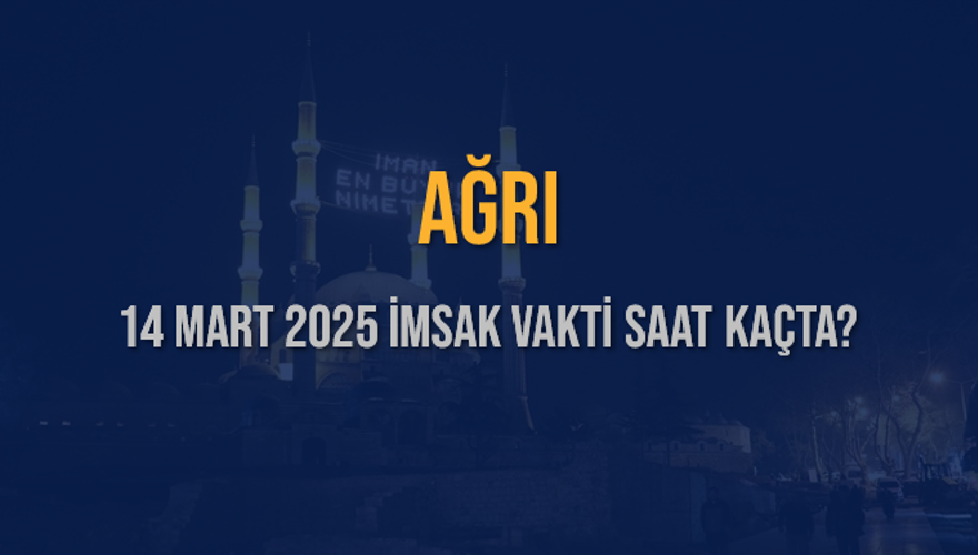 14 Mart 2025 AĞRI İMSAK VAKTİ SAAT KAÇTA? 3