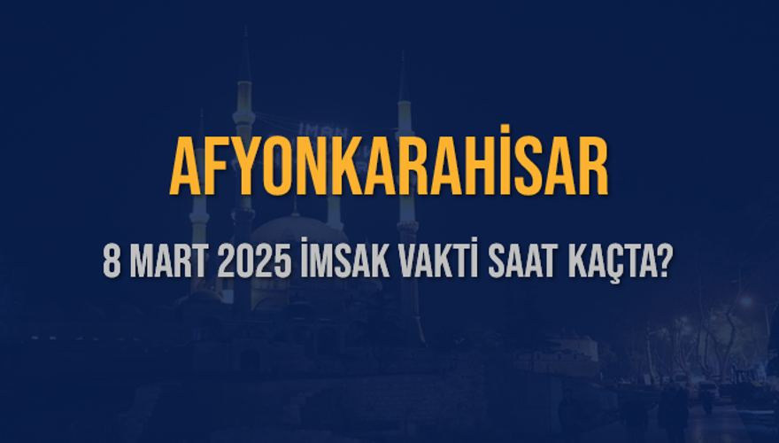 8 Mart 2025 AFYONKARAHİSAR İMSAK VAKTİ SAAT KAÇTA? 3