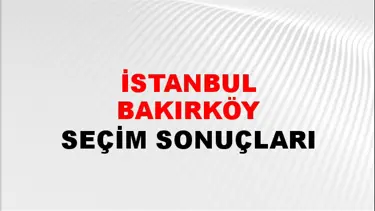 İstanbul BAKIRKÖY Seçim Sonuçları - 28 Mayıs 2023 Türkiye Cumhurbaşkanlığı İstanbul BAKIRKÖY Seçim Sonucu ve Oy Sonuçları