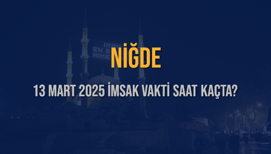 13 Mart 2025 NİĞDE İMSAK VAKTİ SAAT KAÇTA? 3