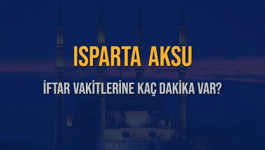 ISPARTA AKSU İFTAR VAKİTLERİNE KAÇ DAKİKA VAR? 2 ISPARTA AKSU İFTAR VAKİTLERİNE KAÇ DAKİKA VAR? 2