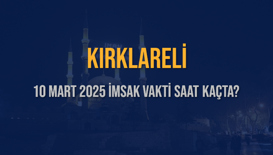 10 Mart 2025 KIRKLARELİ İMSAK VAKTİ SAAT KAÇTA? 3
