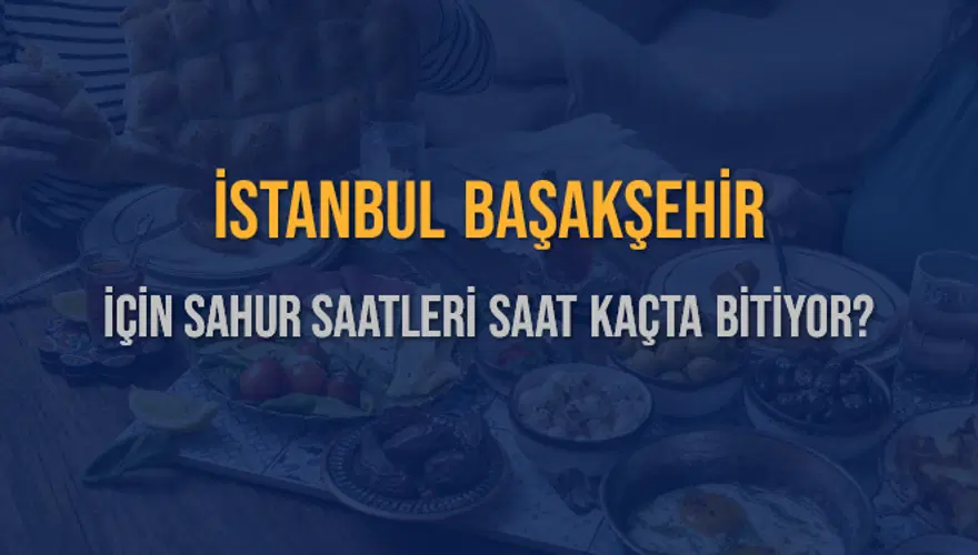 İSTANBUL BAŞAKŞEHİR İÇİN SAHUR SAATLERİ SAAT KAÇTA BİTİYOR? 2 İSTANBUL BAŞAKŞEHİR İÇİN SAHUR SAATLERİ SAAT KAÇTA BİTİYOR? 2
