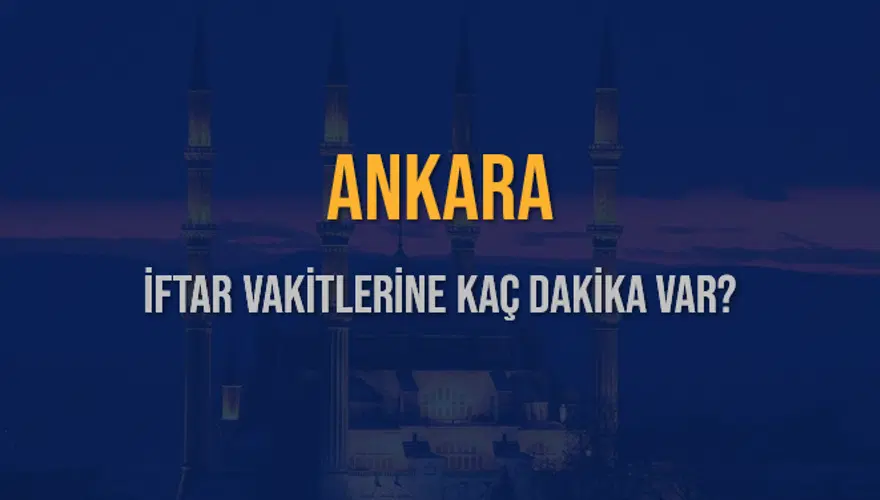ANKARA İFTAR VAKİTLERİNE KAÇ DAKİKA VAR? 2