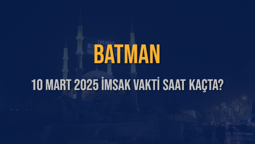 10 Mart 2025 BATMAN İMSAK VAKTİ SAAT KAÇTA? 3