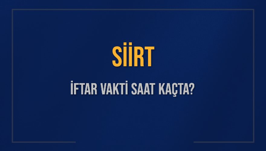 SİİRT İFTAR VAKTİ SAAT KAÇTA? 