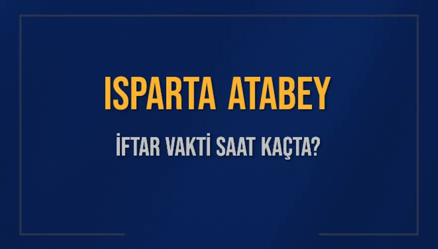 ISPARTA ATABEY İFTAR VAKTİ SAAT KAÇTA? 