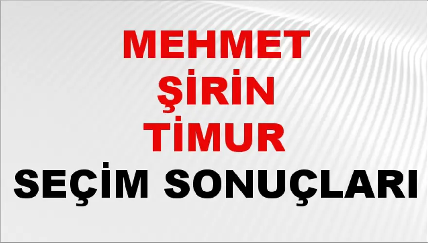 Mehmet Şirin Timur Seçim Sonuçları - 31 Mart 2024 Yerel Seçim Sonuçları Mehmet Şirin Timur Seçim Sonuçları - 31 Mart 2024 Yerel Seçim Sonuçları