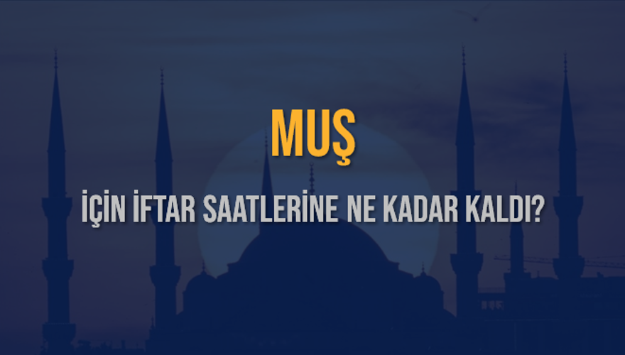MUŞ İÇİN İFTAR SAATLERİNE NE KADAR KALDI? 1