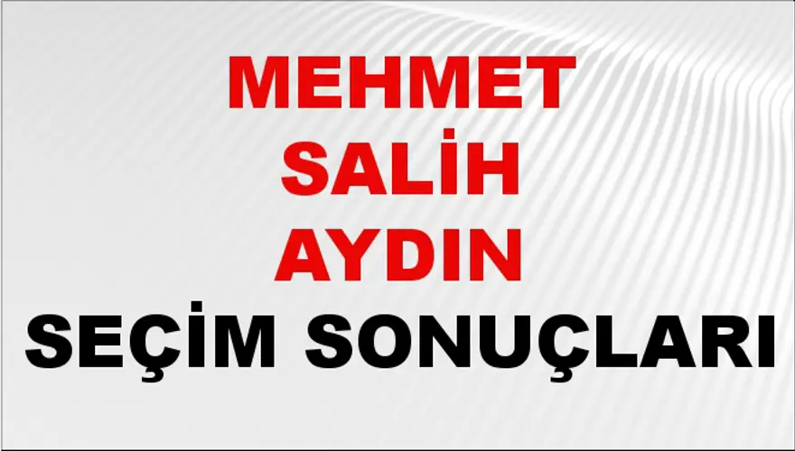 Mehmet Salih Aydın Seçim Sonuçları - 31 Mart 2024 Yerel Seçim Sonuçları 