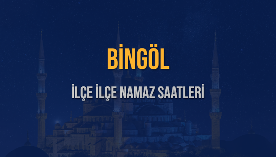 İLÇE İLÇE BİNGÖL NAMAZ SAATLERİ 6 İLÇE İLÇE BİNGÖL NAMAZ SAATLERİ 6