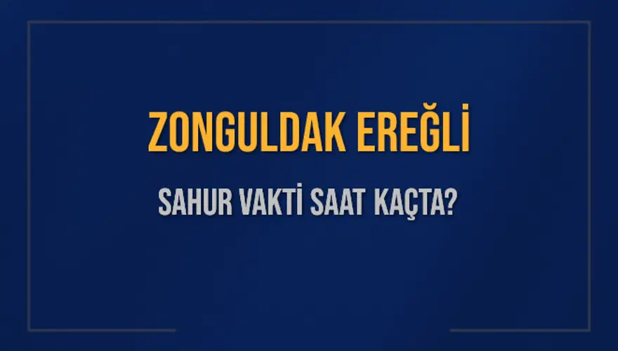 ZONGULDAK EREĞLİ SAHUR VAKTİ SAAT KAÇTA? 