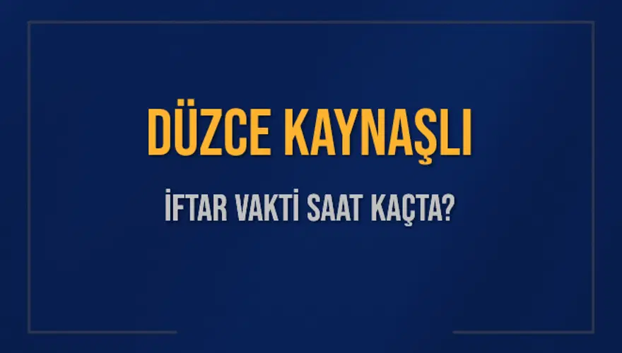DÜZCE KAYNAŞLI İFTAR VAKTİ SAAT KAÇTA? 