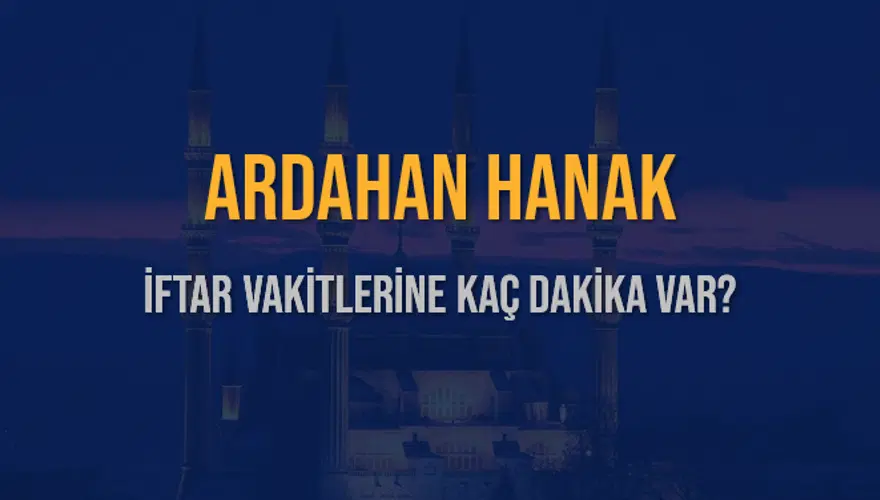 ARDAHAN HANAK İFTAR VAKİTLERİNE KAÇ DAKİKA VAR? 2 ARDAHAN HANAK İFTAR VAKİTLERİNE KAÇ DAKİKA VAR? 2