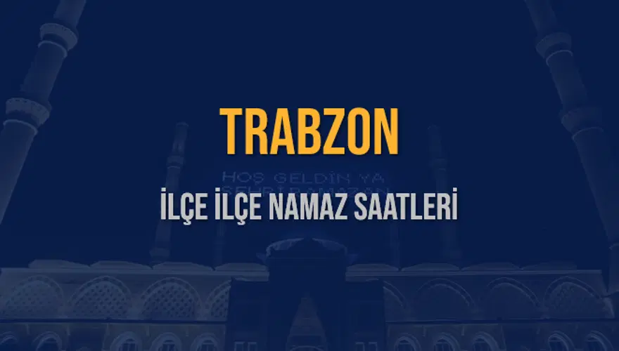 İLÇE İLÇE TRABZON NAMAZ SAATLERİ 5 İLÇE İLÇE TRABZON NAMAZ SAATLERİ 5