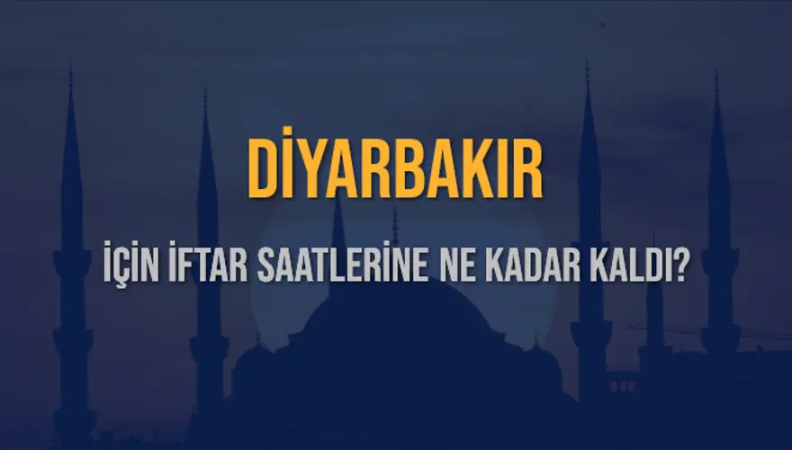 DİYARBAKIR İÇİN İFTAR SAATLERİNE NE KADAR KALDI? 1