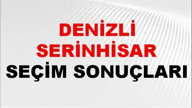 Denizli SERİNHİSAR Seçim Sonuçları 2024 Canlı: 31 Mart 2024 Türkiye SERİNHİSAR Yerel Seçim Sonucu ve YSK Oy Sonuçları Son Dakika