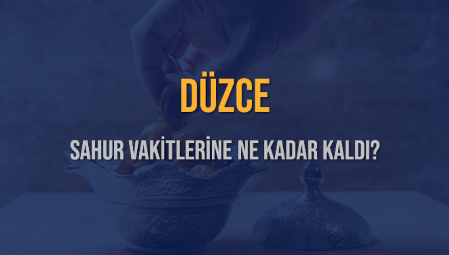 DÜZCE SAHUR VAKİTLERİNE NE KADAR KALDI? 1
