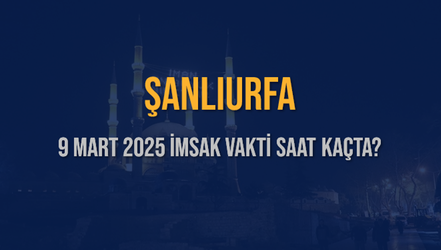 9 Mart 2025 ŞANLIURFA İMSAK VAKTİ SAAT KAÇTA? 3 9 Mart 2025 ŞANLIURFA İMSAK VAKTİ SAAT KAÇTA? 3