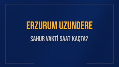 ERZURUM UZUNDERE SAHUR VAKTİ SAAT KAÇTA? UZUNDERE Sahur Vakitleri Ne Kadar Kaldı? UZUNDERE İçin Sahur Saatleri Saat Kaçta Bitiyor? Diyanet 1 Mart 2025 UZUNDERE İmsak Vakti Saat Kaçta Okunuyor?