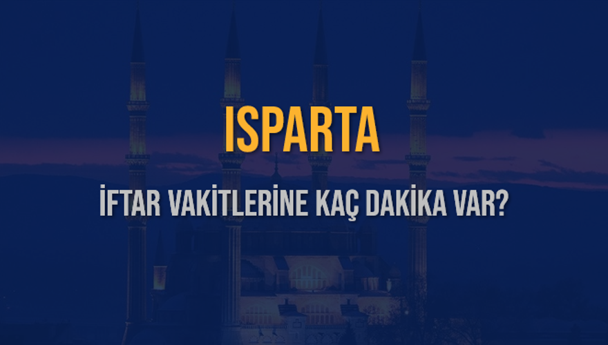 ISPARTA İFTAR VAKİTLERİNE KAÇ DAKİKA VAR? 2
