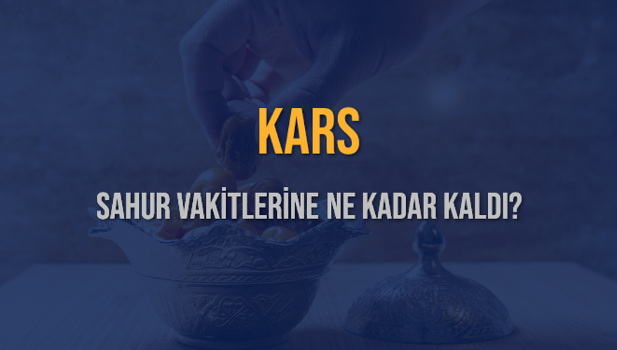 KARS SAHUR VAKİTLERİNE NE KADAR KALDI? 1