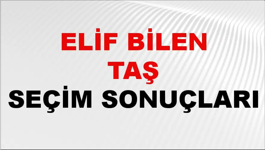Elif Bilen Taş Seçim Sonuçları - 31 Mart 2024 Yerel Seçim Sonuçları 
