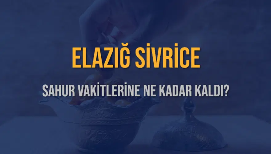 ELAZIĞ SİVRİCE SAHUR VAKİTLERİNE NE KADAR KALDI? 1