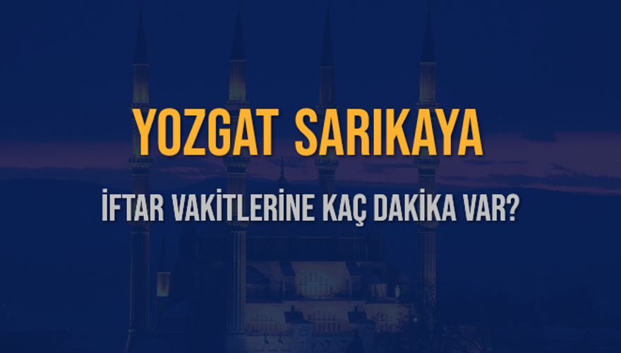 YOZGAT SARIKAYA İFTAR VAKİTLERİNE KAÇ DAKİKA VAR? 2