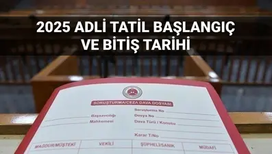 Adli tatil takvimi 2025: Yargıda tatil süreci başladı! Adli tatil ne zaman bitecek?