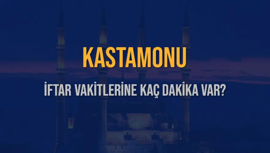 KASTAMONU İFTAR VAKİTLERİNE KAÇ DAKİKA VAR? 2 KASTAMONU İFTAR VAKİTLERİNE KAÇ DAKİKA VAR? 2